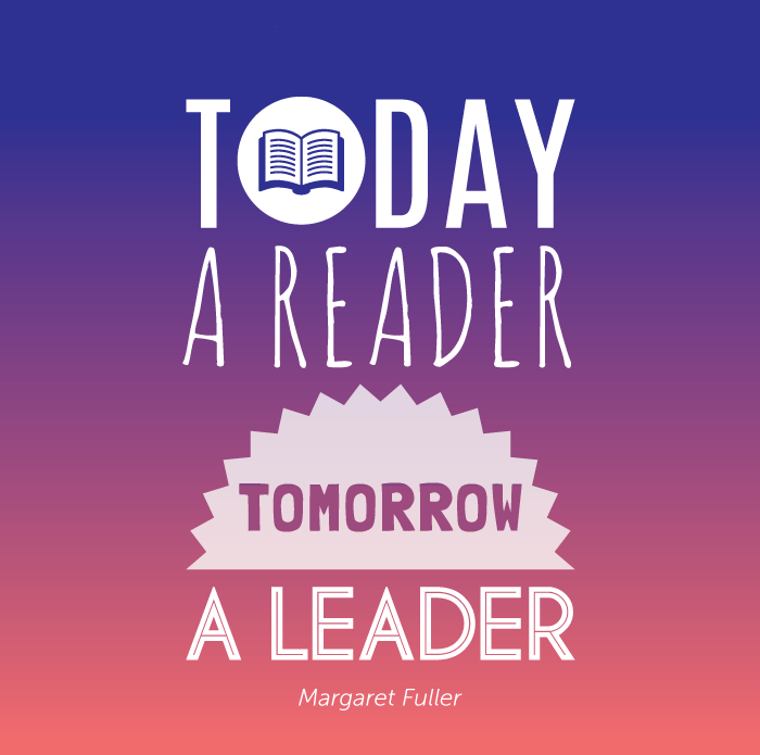 Today a reader tomorrow a leader
